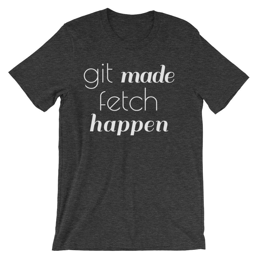 Git Made Fetch Happen Unisex (White Print)